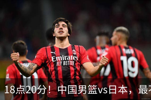 18点20分！中国男篮vs日本，最不利消息传来，郭士强进决赛更难了